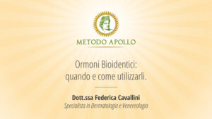 Scopri di più sull'articolo 08. Federica Cavallini – Ormoni Bioidentici: quando e come utilizzarli
